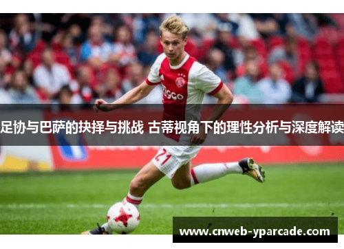 足协与巴萨的抉择与挑战 古蒂视角下的理性分析与深度解读