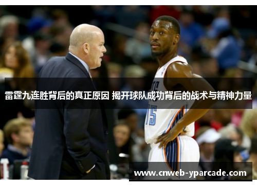 雷霆九连胜背后的真正原因 揭开球队成功背后的战术与精神力量 雷霆九连胜背后的真正原因 揭开球队成功背后的战术与精神力量